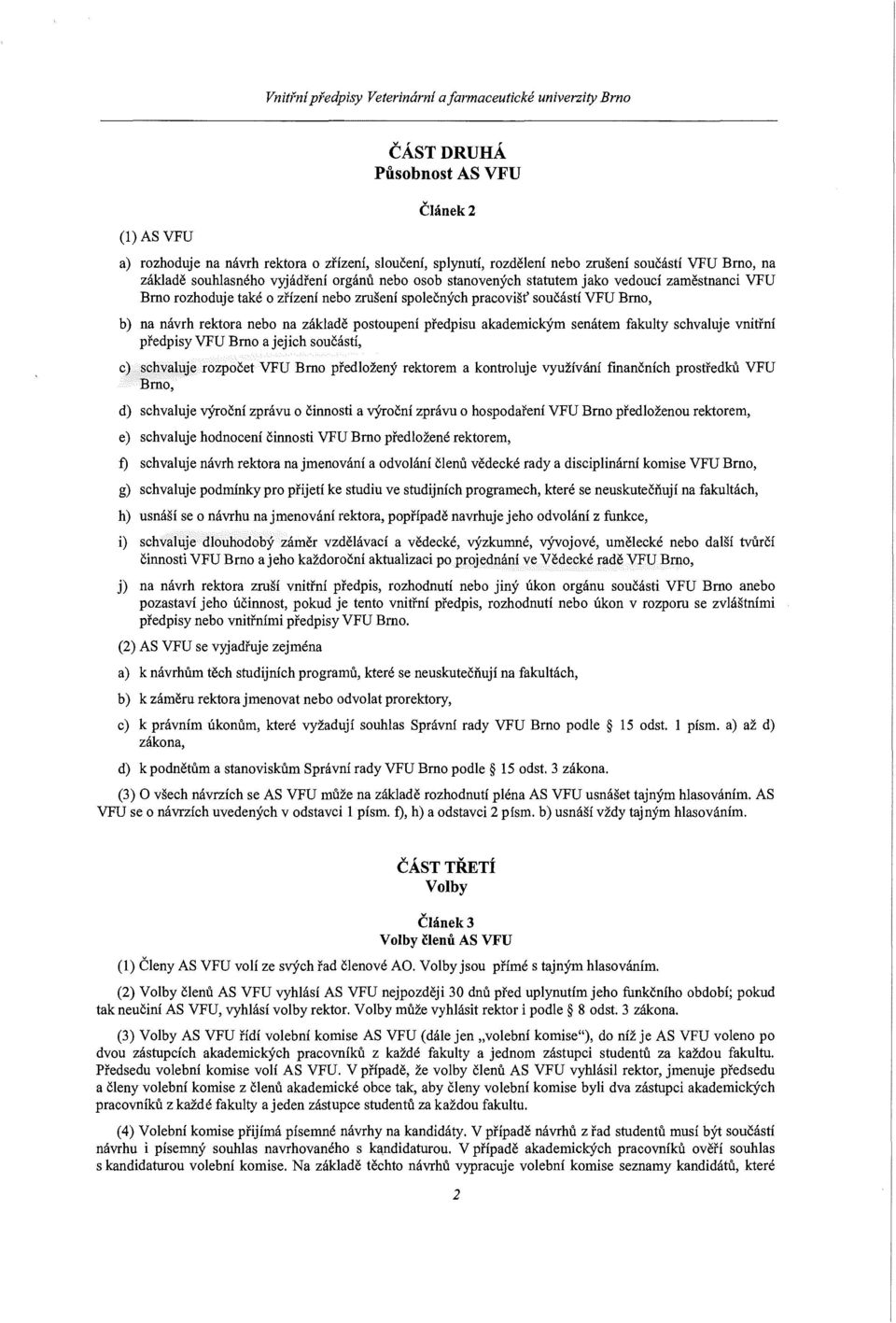 návrh rektora nebo na základě postoupení předpisu akademickým senátem fakulty schvaluje vnitřní předpisy VFU Brno a jejich součástí, c) schvaluje rozpočet VFU Brno předložený rektorem a kontroluje