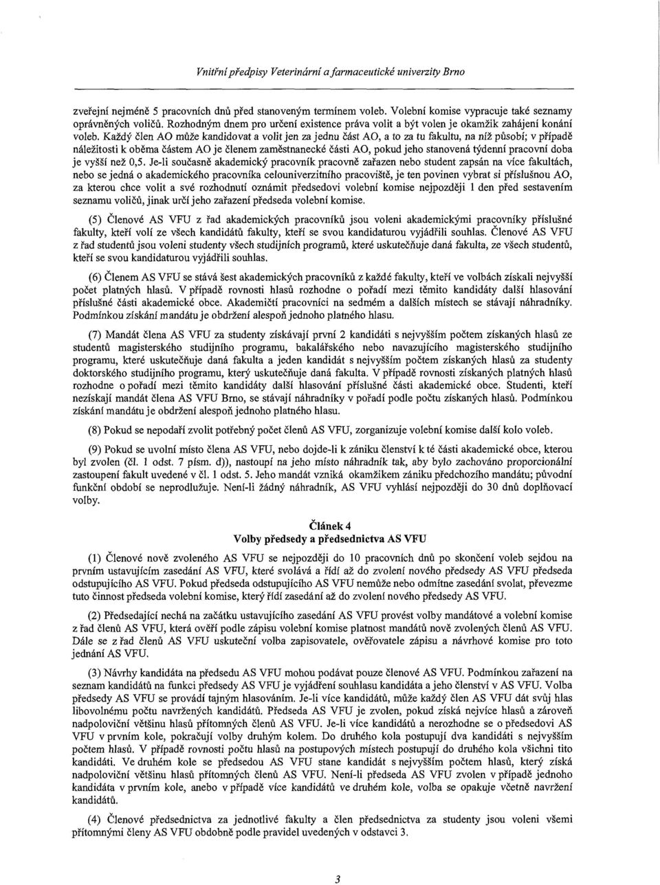 Každý člen AO může kandidovat a volit jen za jednu část AO, a to za tu fakultu, na níž působí; v případě náležitosti k oběma částem AO je členem zaměstnanecké části AO, pokud jeho stanovená týdenní