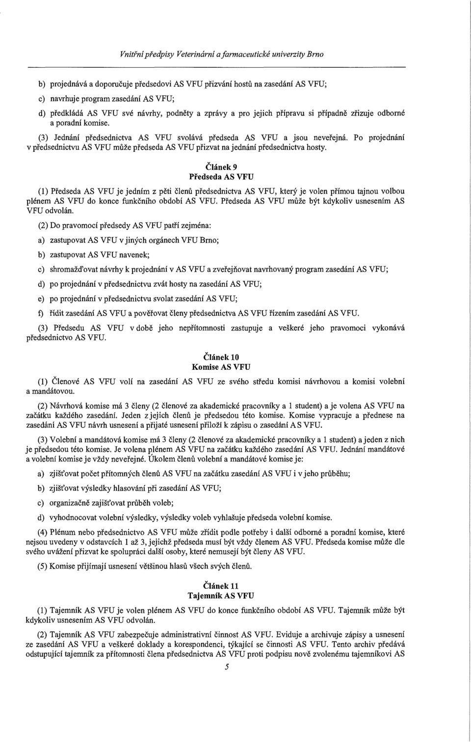 Po projednání v předsednictvu AS VFU může předseda AS VFU přizvat na jednání předsednictva hosty.