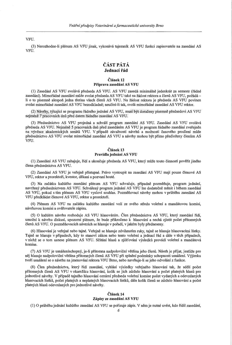 Mimořádné zasedání může svolat předseda AS VFU také na žádost rektora a členů AS VFU, požádáli o to písemně alespoň jedna třetina všech členů AS VFU.