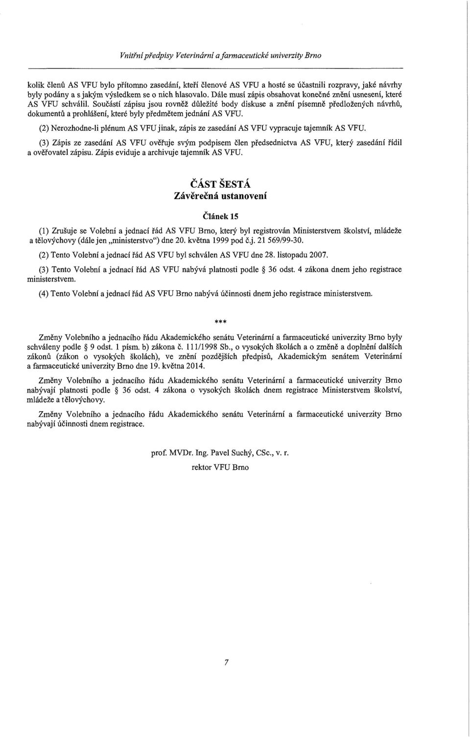Součástí zápisu jsou rovněž důležité body diskuse a znění písemně předložených návrhů, dokumentů a prohlášení, které byly předmětem jednání AS VFU.