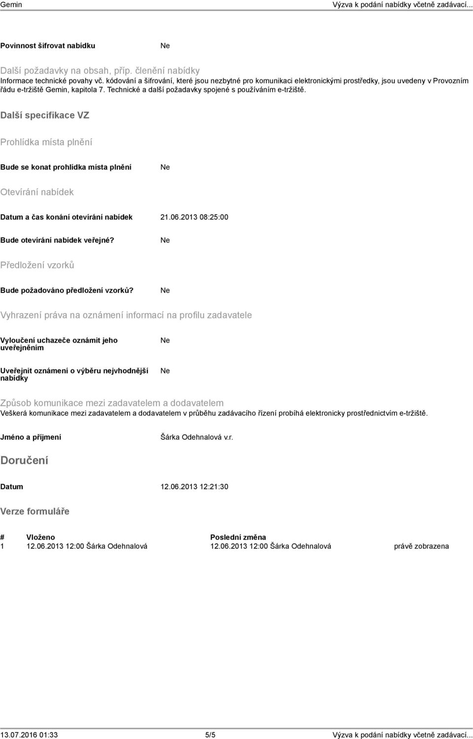 Technické a další požadavky spojené s používáním e-tržiště. Další specifikace VZ Prohlídka místa plnění Bude se konat prohlídka místa plnění Otevírání nabídek Datum a čas konání otevírání nabídek 21.