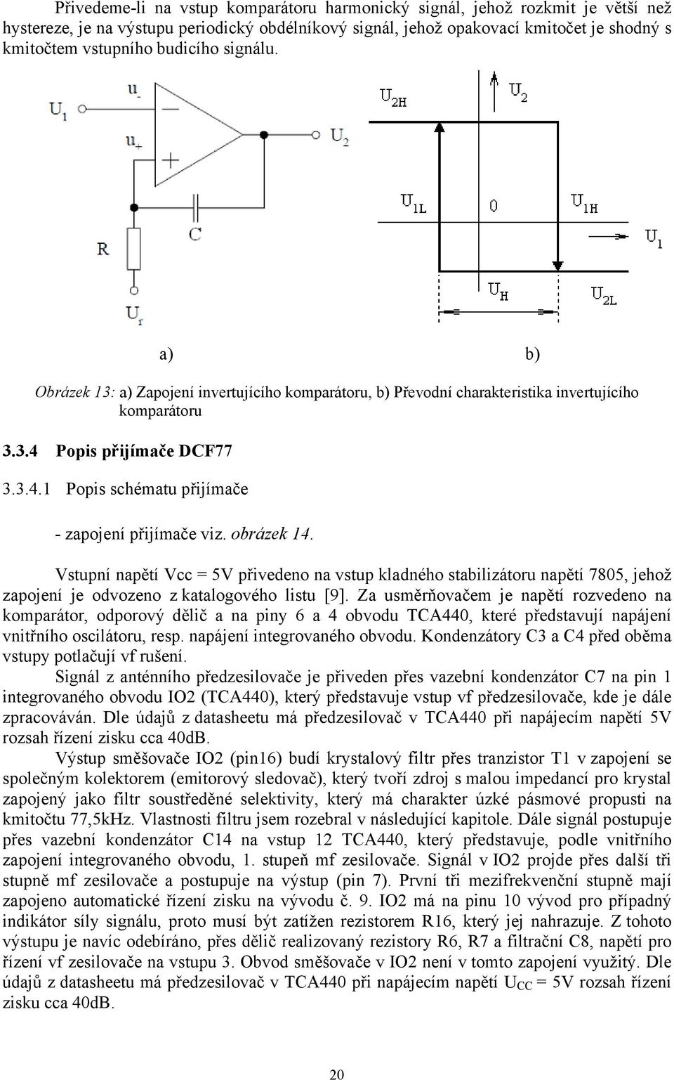obrázek 14. Vstupní napětí Vcc = 5V přivedeno na vstup kladného stabilizátoru napětí 7805, jehož zapojení je odvozeno z katalogového listu [9].