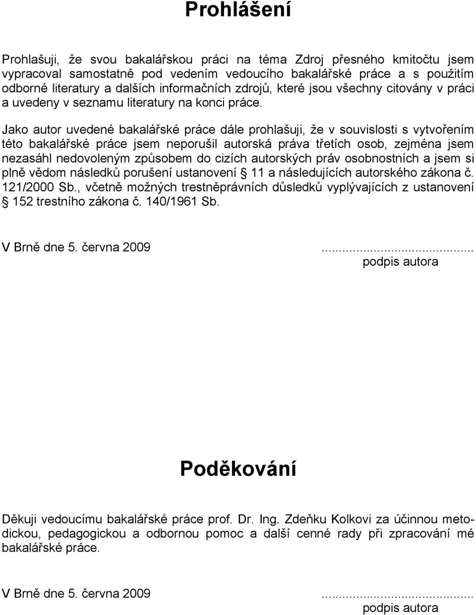 Jako autor uvedené bakalářské práce dále prohlašuji, že v souvislosti s vytvořením této bakalářské práce jsem neporušil autorská práva třetích osob, zejména jsem nezasáhl nedovoleným způsobem do