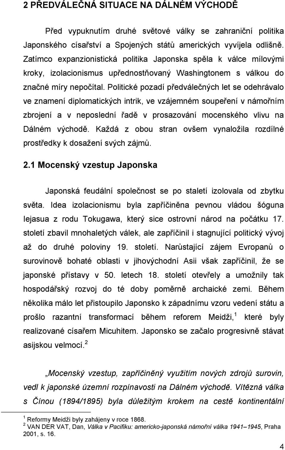Politické pozadí předválečných let se odehrávalo ve znamení diplomatických intrik, ve vzájemném soupeření v námořním zbrojení a v neposlední řadě v prosazování mocenského vlivu na Dálném východě.