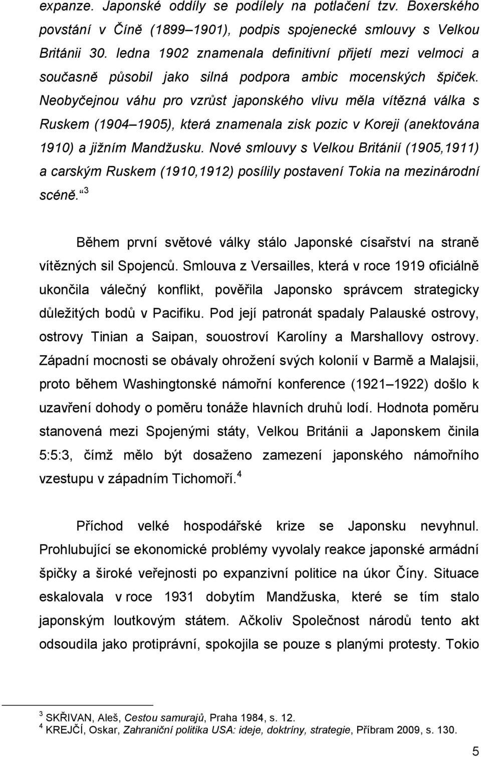 Neobyčejnou váhu pro vzrůst japonského vlivu měla vítězná válka s Ruskem (1904 1905), která znamenala zisk pozic v Koreji (anektována 1910) a jižním Mandžusku.
