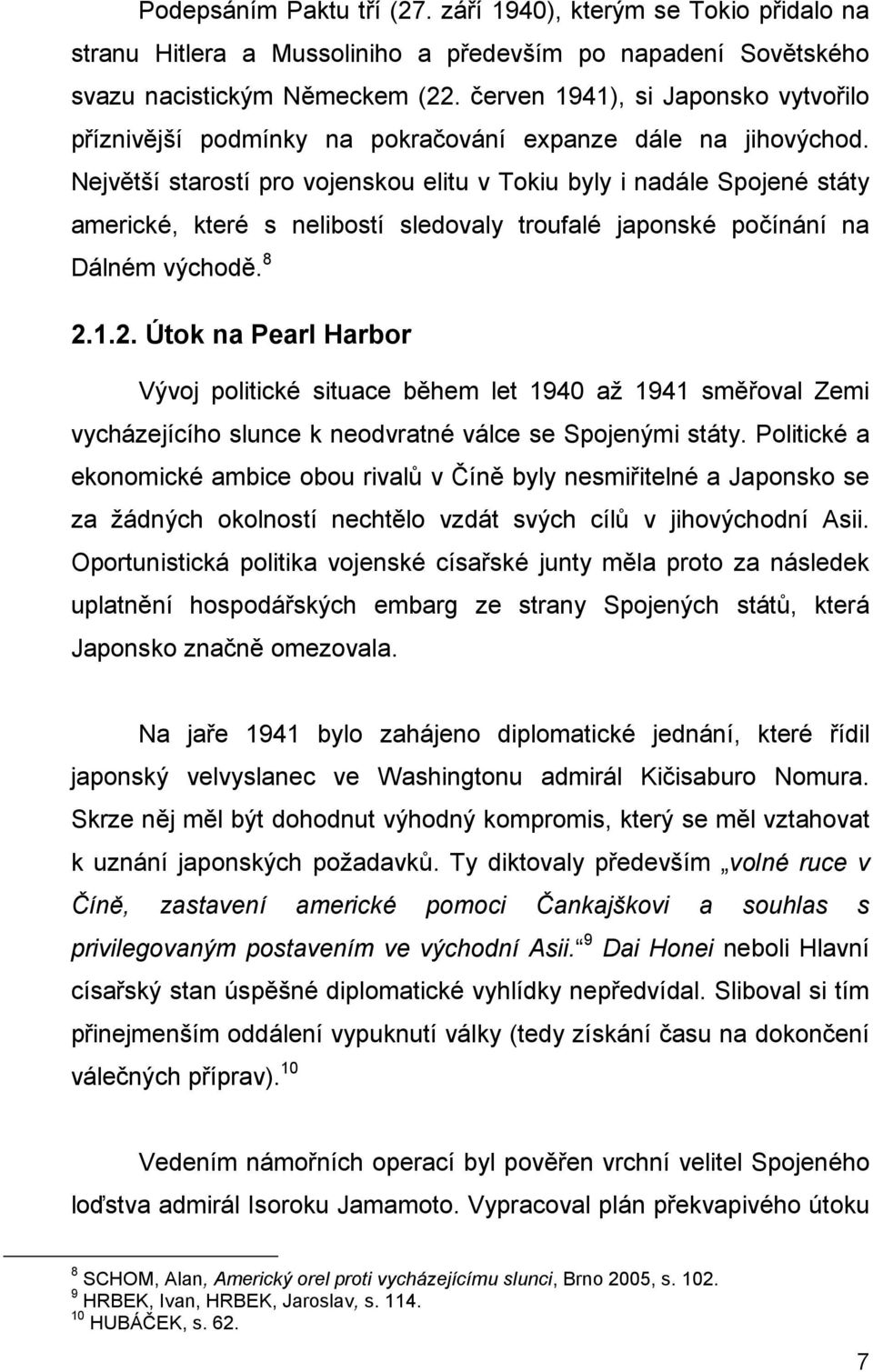 Největší starostí pro vojenskou elitu v Tokiu byly i nadále Spojené státy americké, které s nelibostí sledovaly troufalé japonské počínání na Dálném východě. 8 2.
