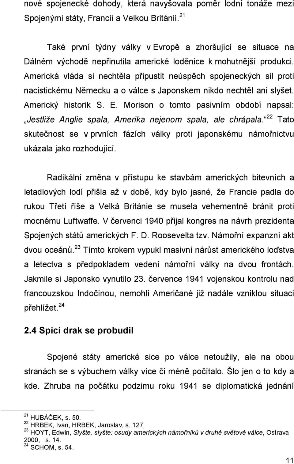 Americká vláda si nechtěla připustit neúspěch spojeneckých sil proti nacistickému Německu a o válce s Japonskem nikdo nechtěl ani slyšet. Americký historik S. E.