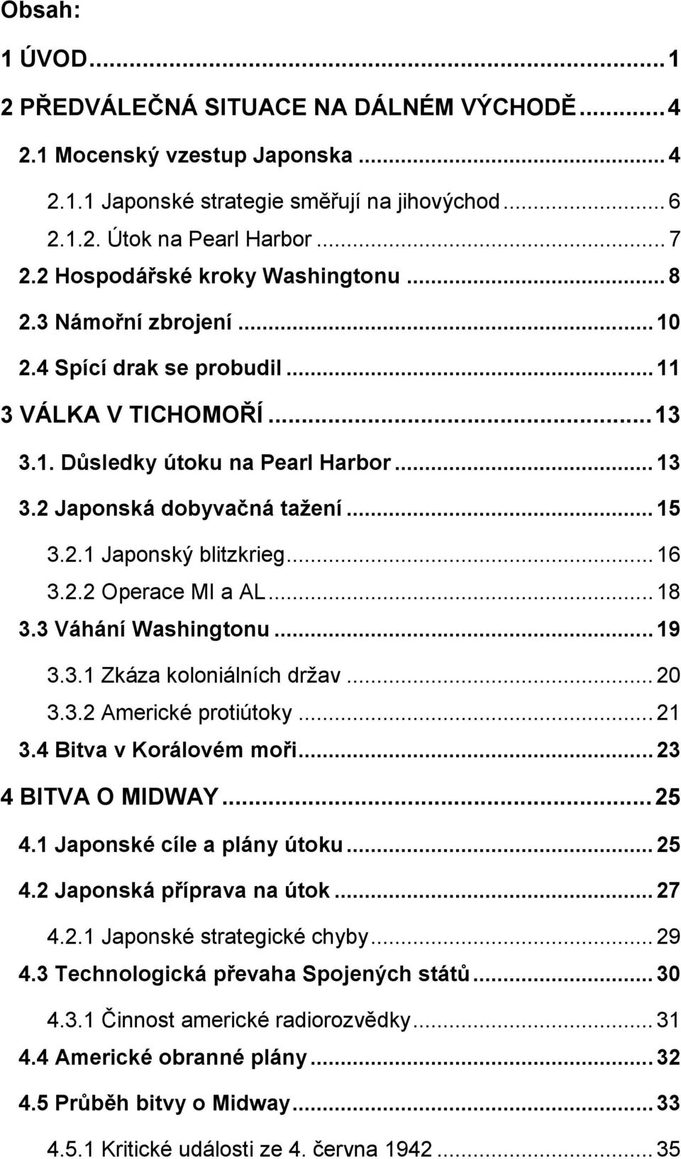 .. 15 3.2.1 Japonský blitzkrieg... 16 3.2.2 Operace MI a AL... 18 3.3 Váhání Washingtonu... 19 3.3.1 Zkáza koloniálních držav... 20 3.3.2 Americké protiútoky... 21 3.4 Bitva v Korálovém moři.