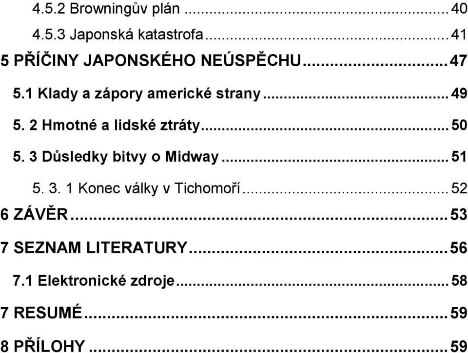 2 Hmotné a lidské ztráty... 50 5. 3 Důsledky bitvy o Midway... 51 5. 3. 1 Konec války v Tichomoří.