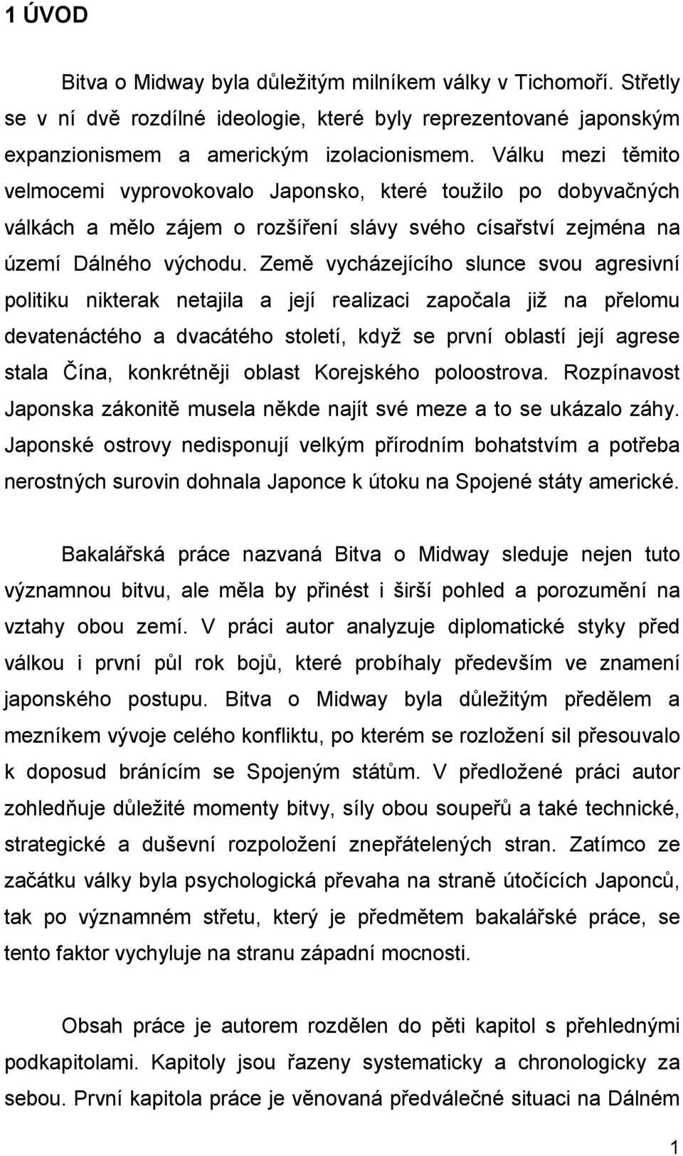 Země vycházejícího slunce svou agresivní politiku nikterak netajila a její realizaci započala již na přelomu devatenáctého a dvacátého století, když se první oblastí její agrese stala Čína,