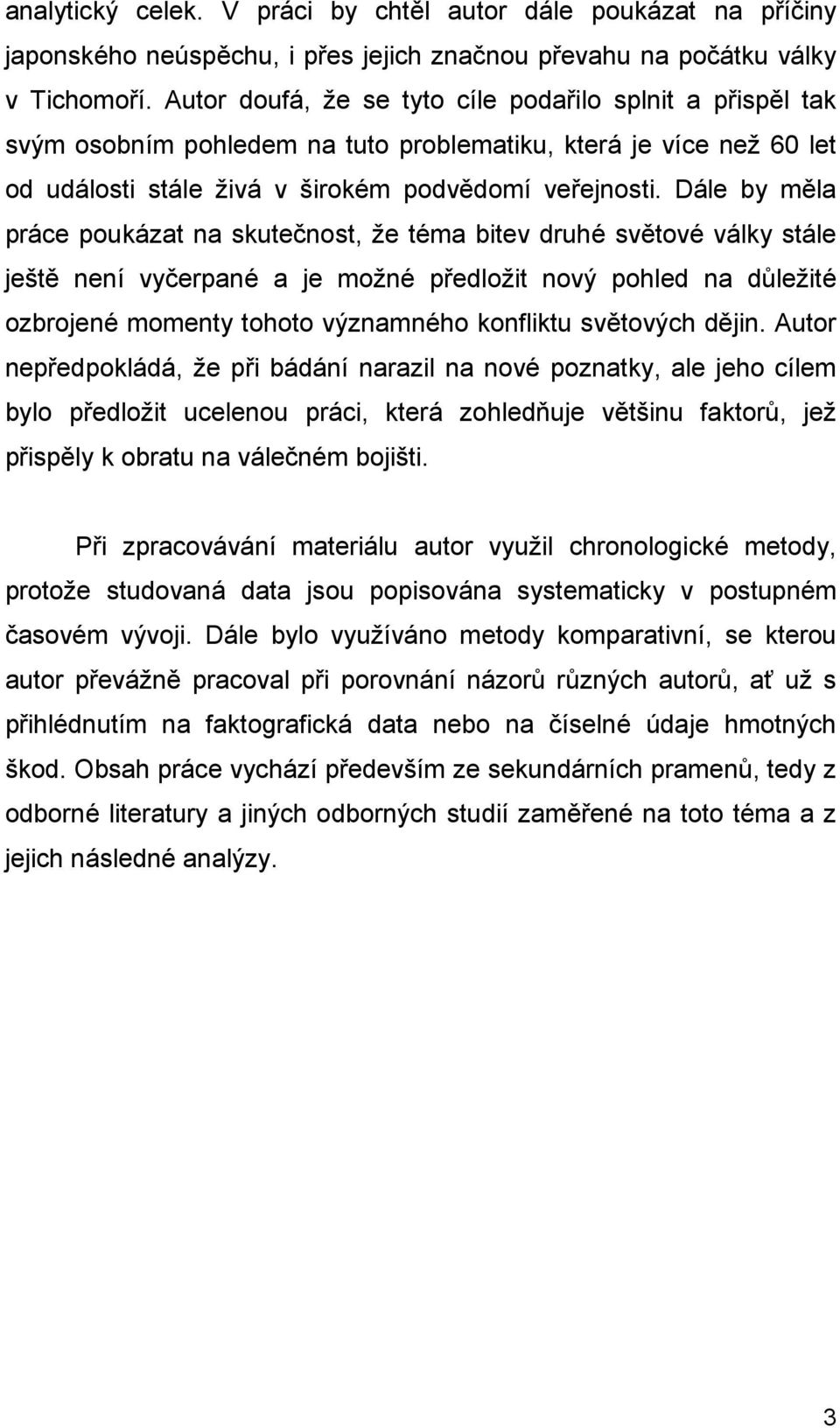 Dále by měla práce poukázat na skutečnost, že téma bitev druhé světové války stále ještě není vyčerpané a je možné předložit nový pohled na důležité ozbrojené momenty tohoto významného konfliktu