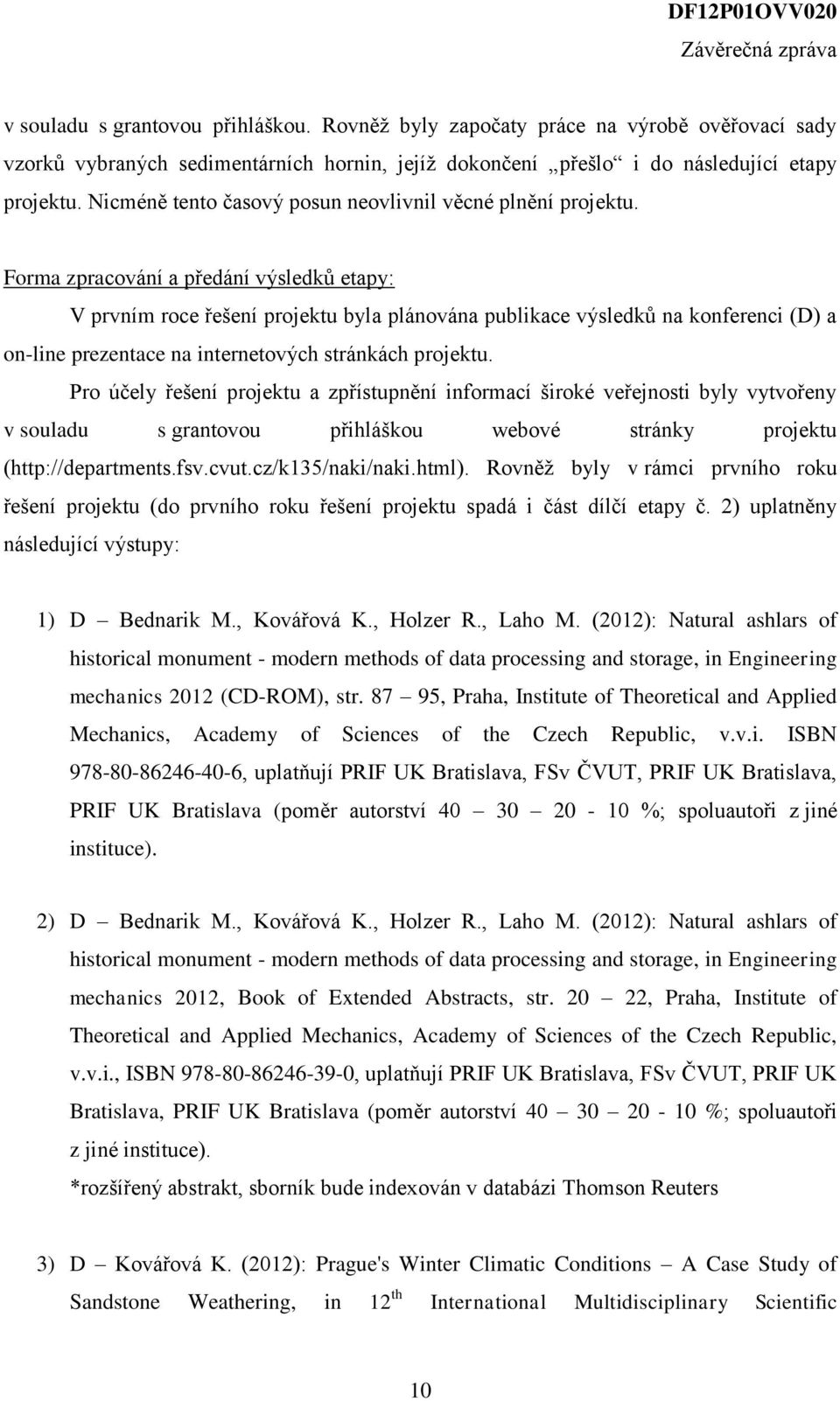 Forma zpracování a předání výsledků etapy: V prvním roce řešení projektu byla plánována publikace výsledků na konferenci (D) a on-line prezentace na internetových stránkách projektu.