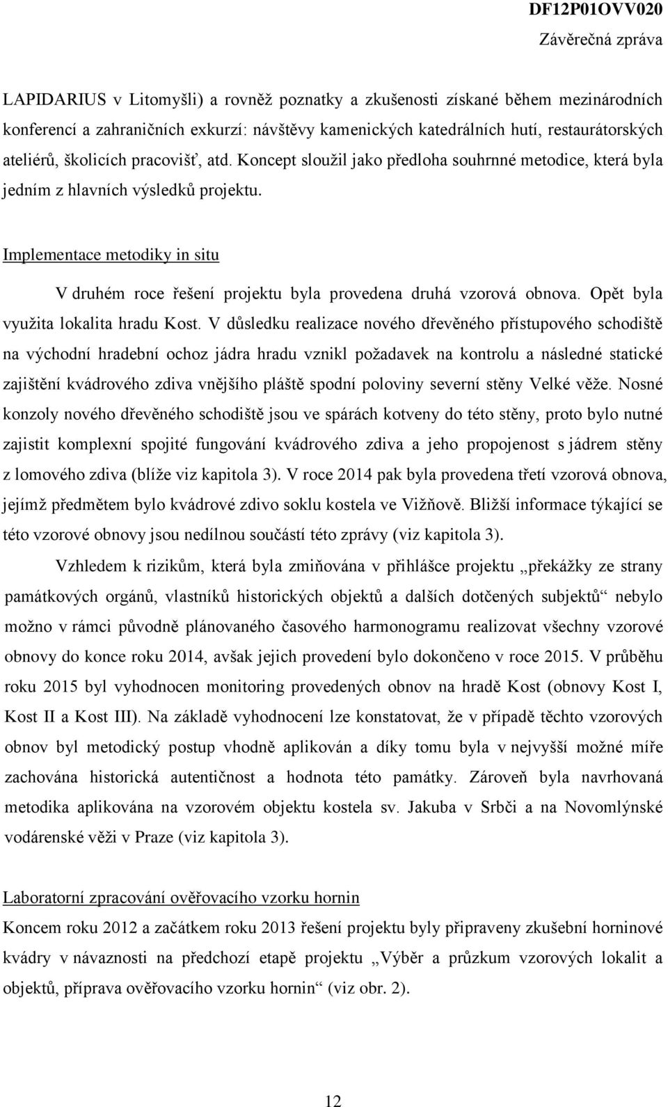 Implementace metodiky in situ V druhém roce řešení projektu byla provedena druhá vzorová obnova. Opět byla využita lokalita hradu Kost.