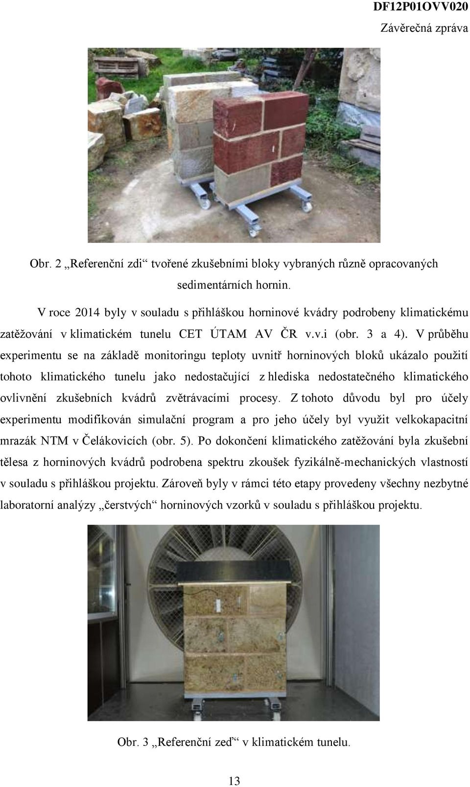 V průběhu experimentu se na základě monitoringu teploty uvnitř horninových bloků ukázalo použití tohoto klimatického tunelu jako nedostačující z hlediska nedostatečného klimatického ovlivnění