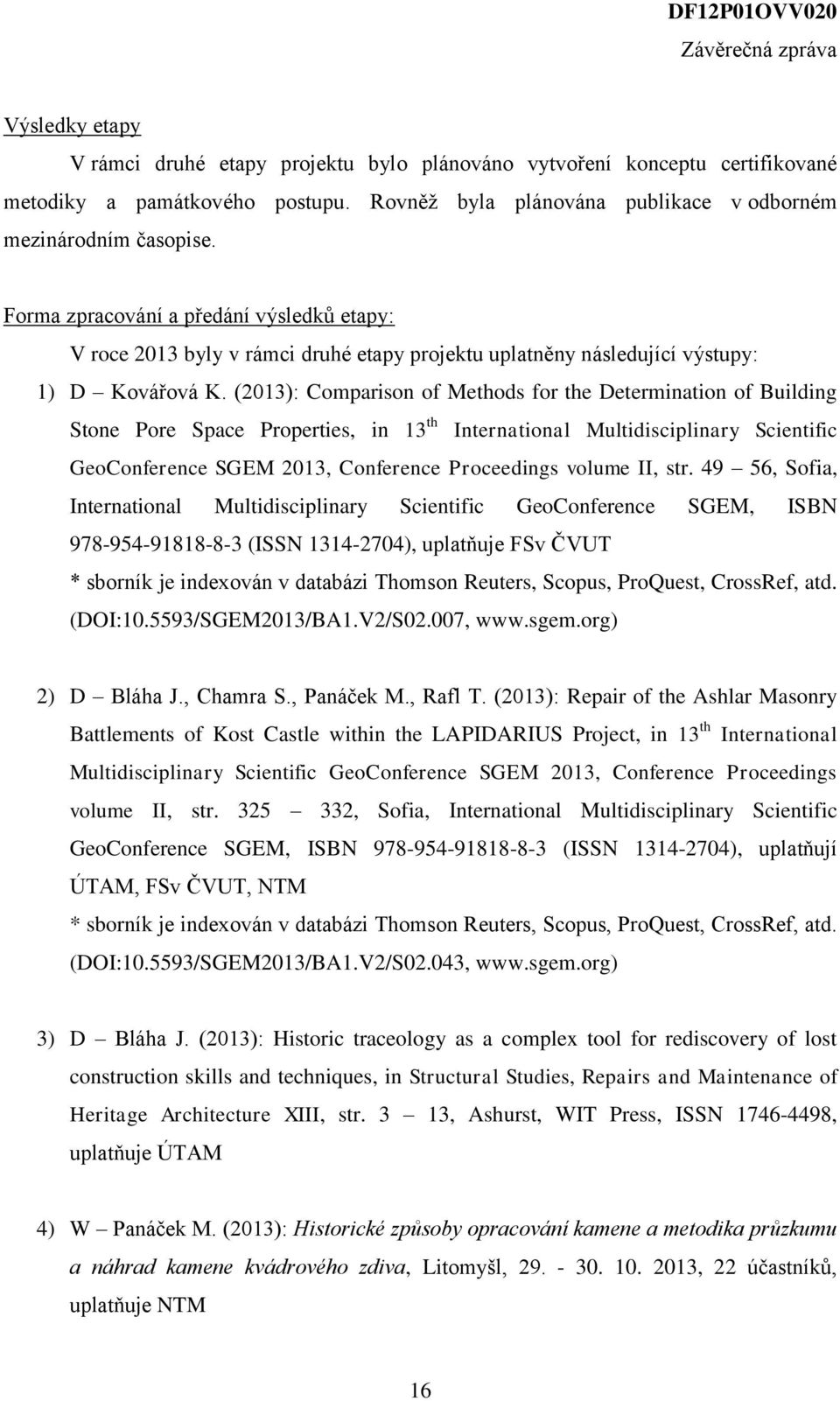(2013): Comparison of Methods for the Determination of Building Stone Pore Space Properties, in 13 th International Multidisciplinary Scientific GeoConference SGEM 2013, Conference Proceedings volume