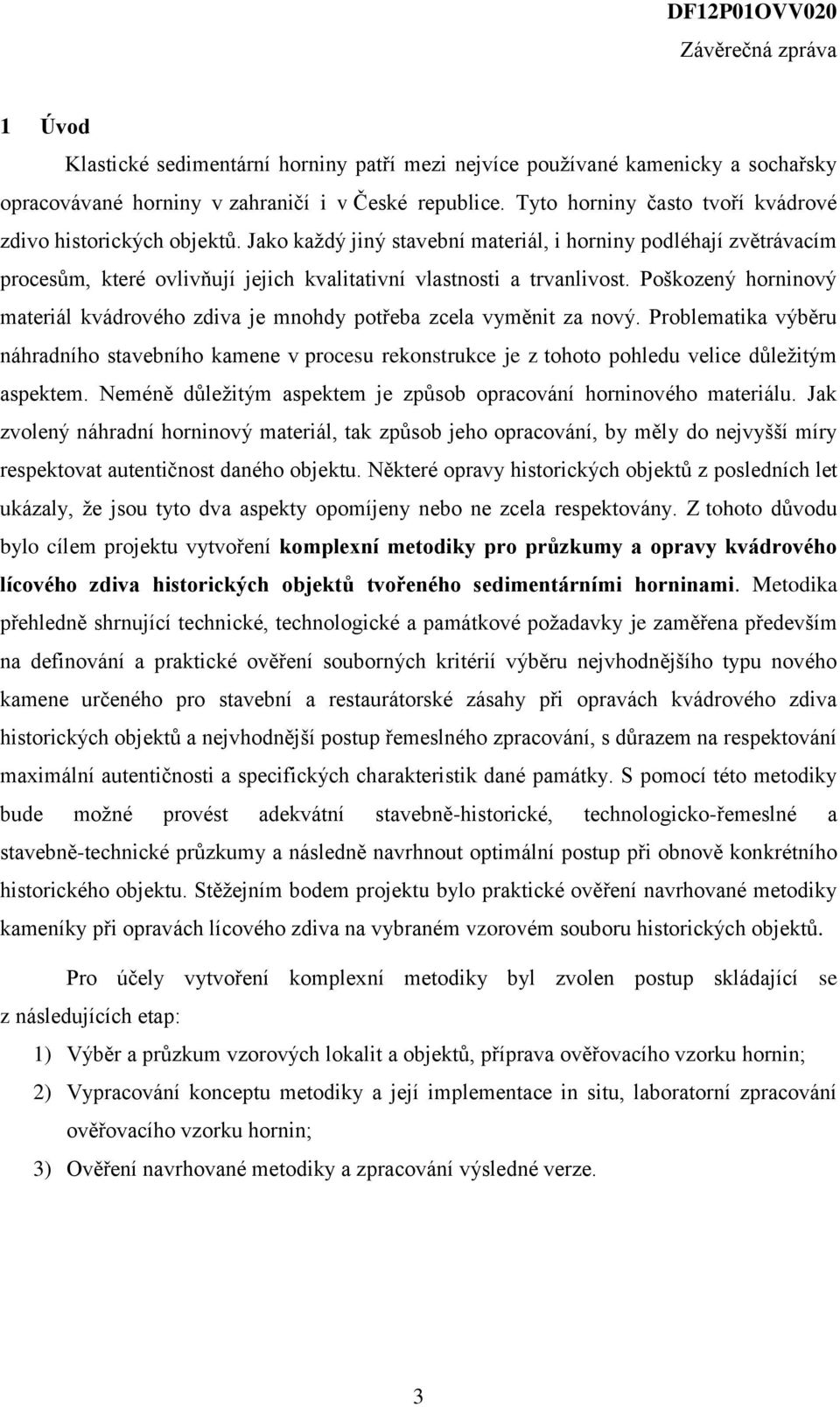 Poškozený horninový materiál kvádrového zdiva je mnohdy potřeba zcela vyměnit za nový.