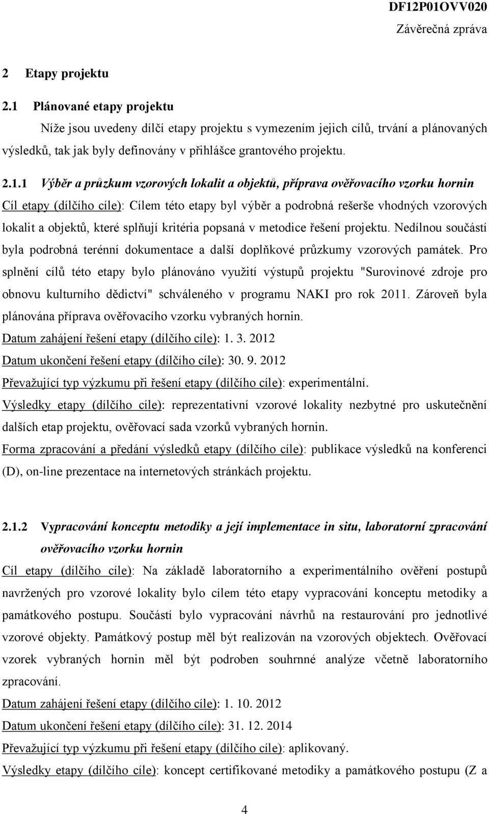 1 Výběr a průzkum vzorových lokalit a objektů, příprava ověřovacího vzorku hornin Cíl etapy (dílčího cíle): Cílem této etapy byl výběr a podrobná rešerše vhodných vzorových lokalit a objektů, které