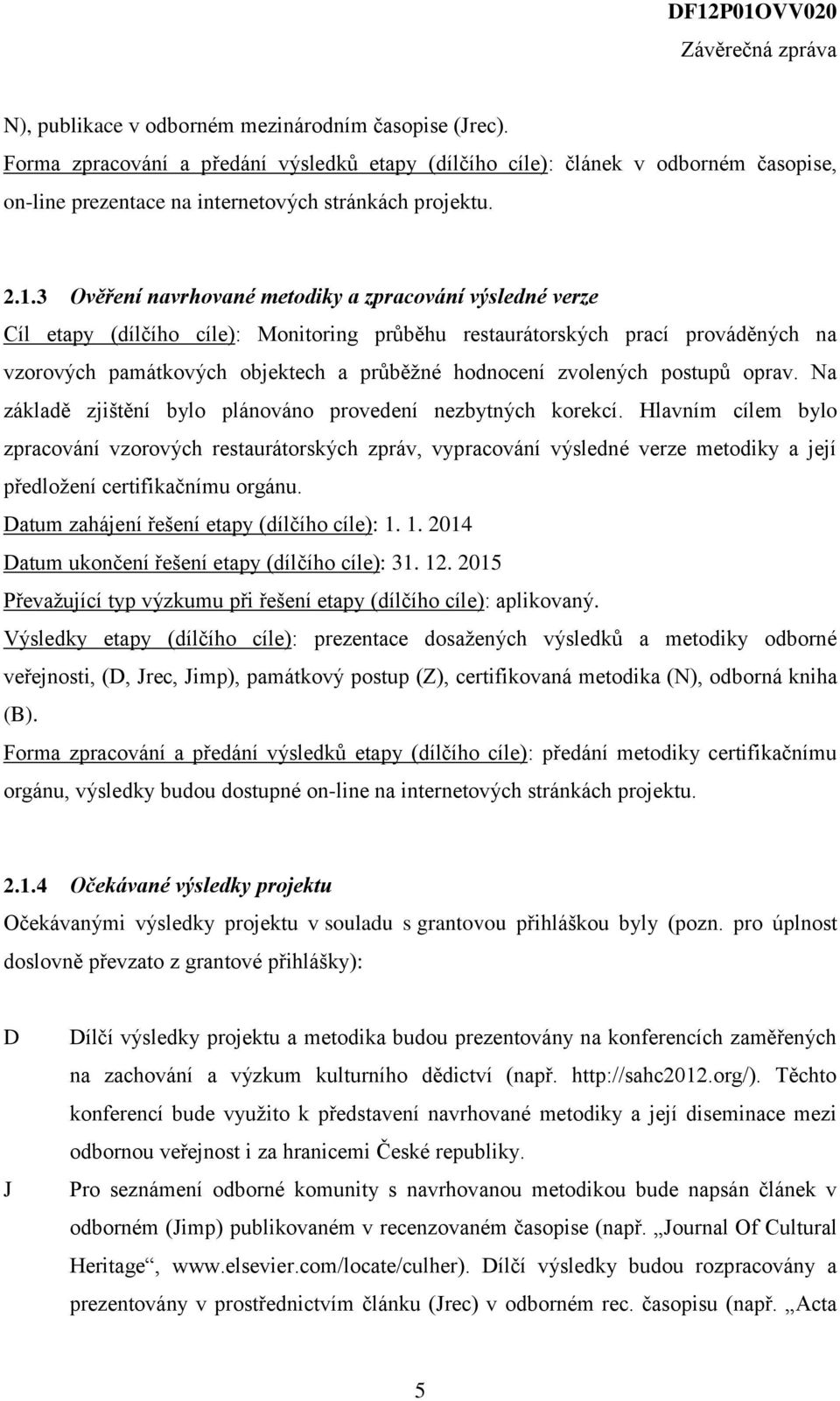 zvolených postupů oprav. Na základě zjištění bylo plánováno provedení nezbytných korekcí.