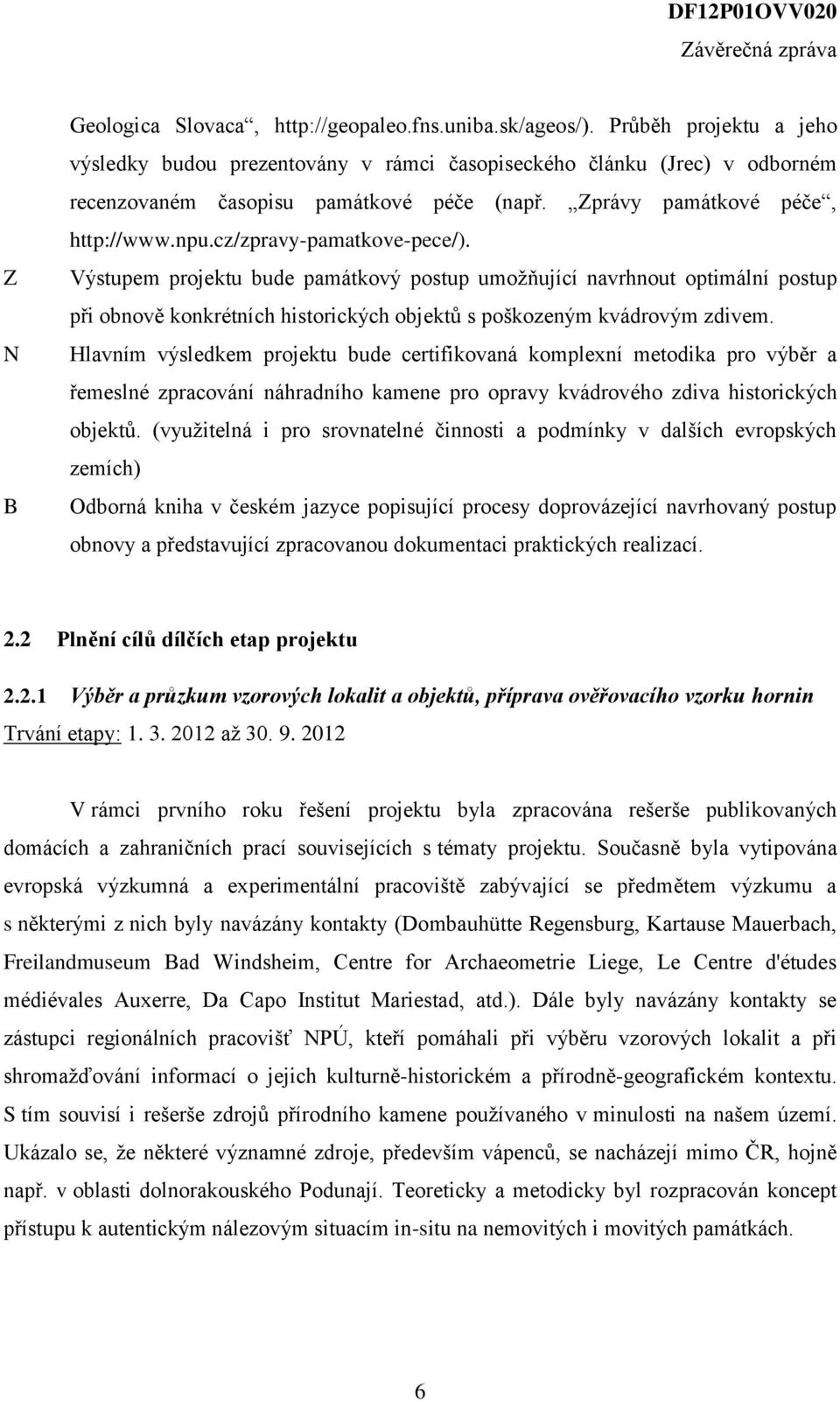 cz/zpravy-pamatkove-pece/). Výstupem projektu bude památkový postup umožňující navrhnout optimální postup při obnově konkrétních historických objektů s poškozeným kvádrovým zdivem.