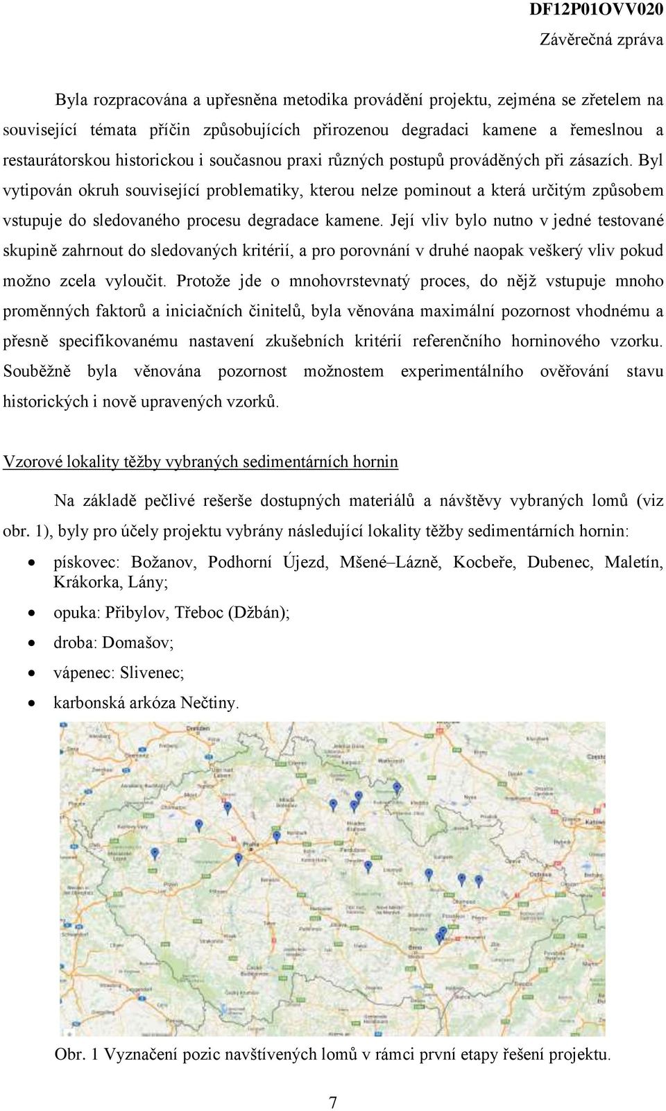 Její vliv bylo nutno v jedné testované skupině zahrnout do sledovaných kritérií, a pro porovnání v druhé naopak veškerý vliv pokud možno zcela vyloučit.