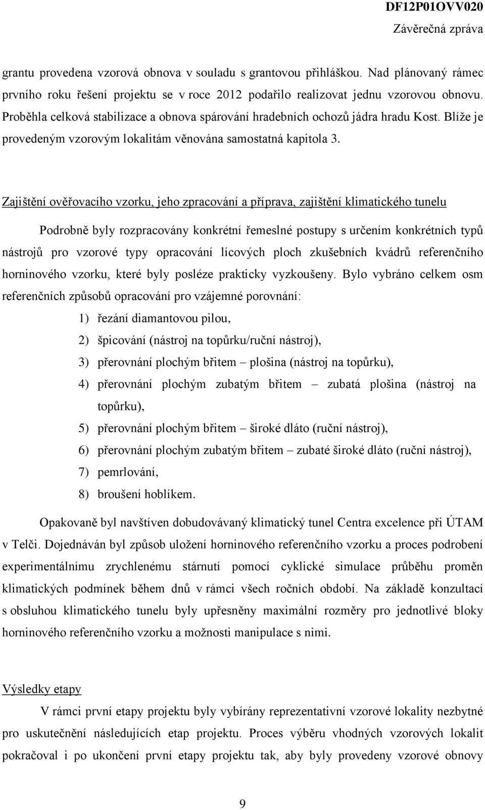 Zajištění ověřovacího vzorku, jeho zpracování a příprava, zajištění klimatického tunelu Podrobně byly rozpracovány konkrétní řemeslné postupy s určením konkrétních typů nástrojů pro vzorové typy