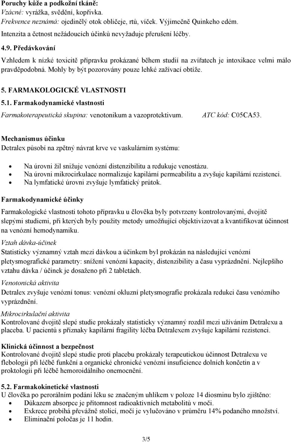 Mohly by být pozorovány pouze lehké zažívací obtíže. 5. FARMAKOLOGICKÉ VLASTNOSTI 5.1. Farmakodynamické vlastnosti Farmakoterapeutická skupina: venotonikum a vazoprotektivum. ATC kód: C05CA53.