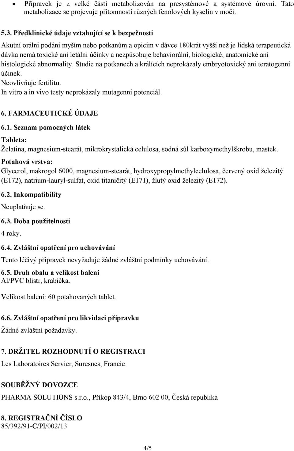 behaviorální, biologické, anatomické ani histologické abnormality. Studie na potkanech a králících neprokázaly embryotoxický ani teratogenní účinek. Neovlivňuje fertilitu.