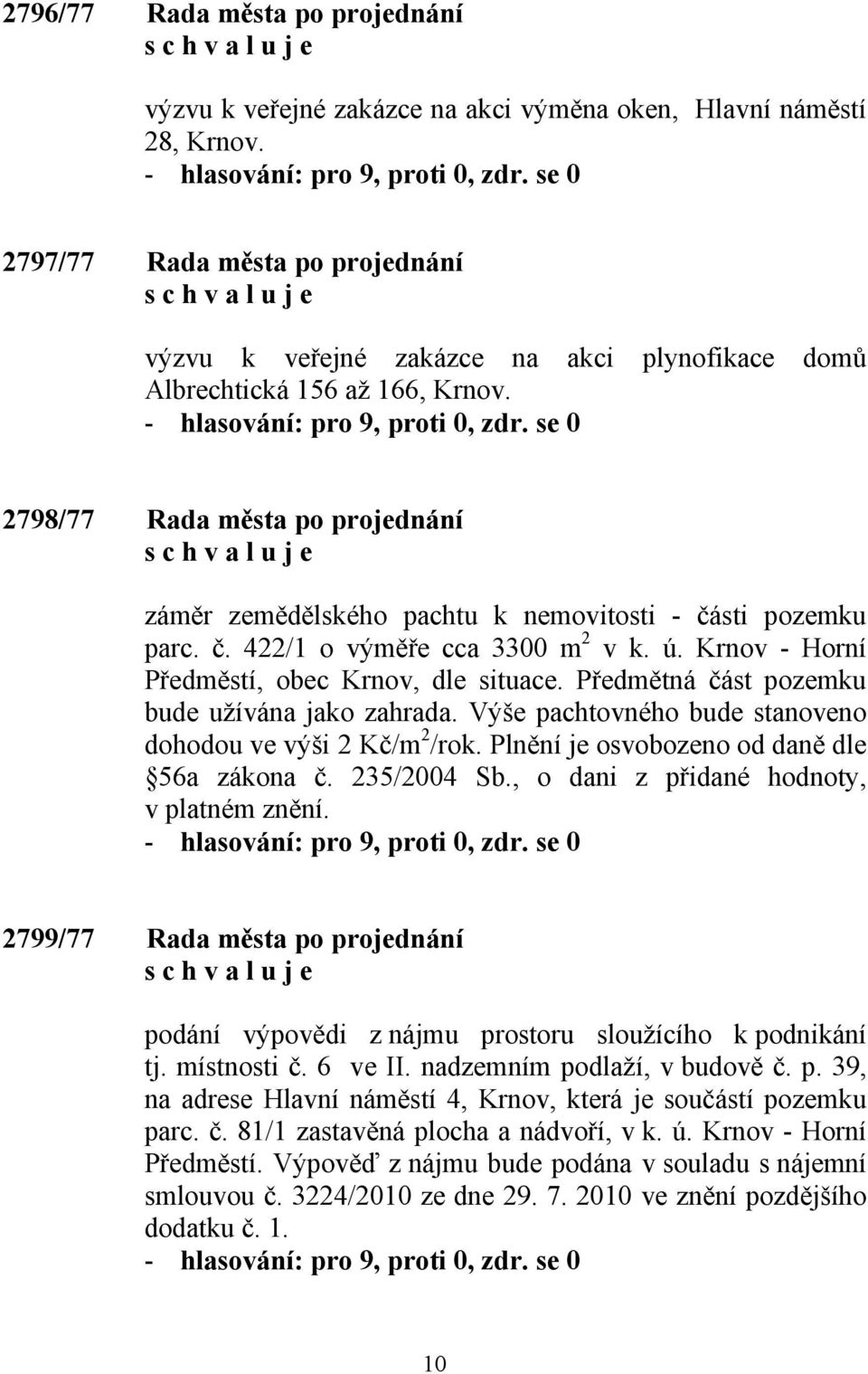 2798/77 Rada města po projednání záměr zemědělského pachtu k nemovitosti - části pozemku parc. č. 422/1 o výměře cca 3300 m 2 v k. ú. Krnov - Horní Předměstí, obec Krnov, dle situace.