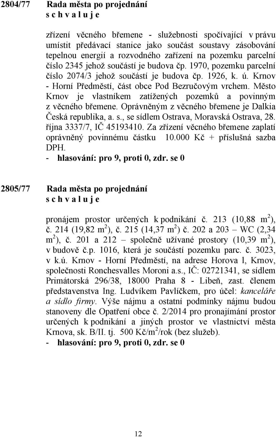 Město Krnov je vlastníkem zatížených pozemků a povinným z věcného břemene. Oprávněným z věcného břemene je Dalkia Česká republika, a. s., se sídlem Ostrava, Moravská Ostrava, 28.