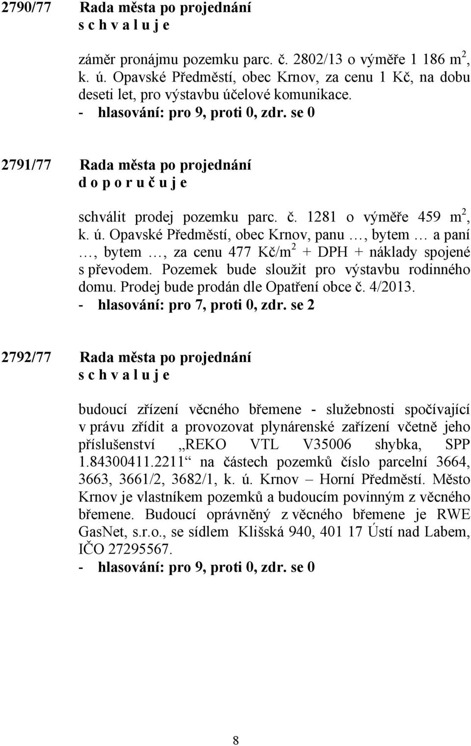 Opavské Předměstí, obec Krnov, panu, bytem a paní, bytem, za cenu 477 Kč/m 2 + DPH + náklady spojené s převodem. Pozemek bude sloužit pro výstavbu rodinného domu.