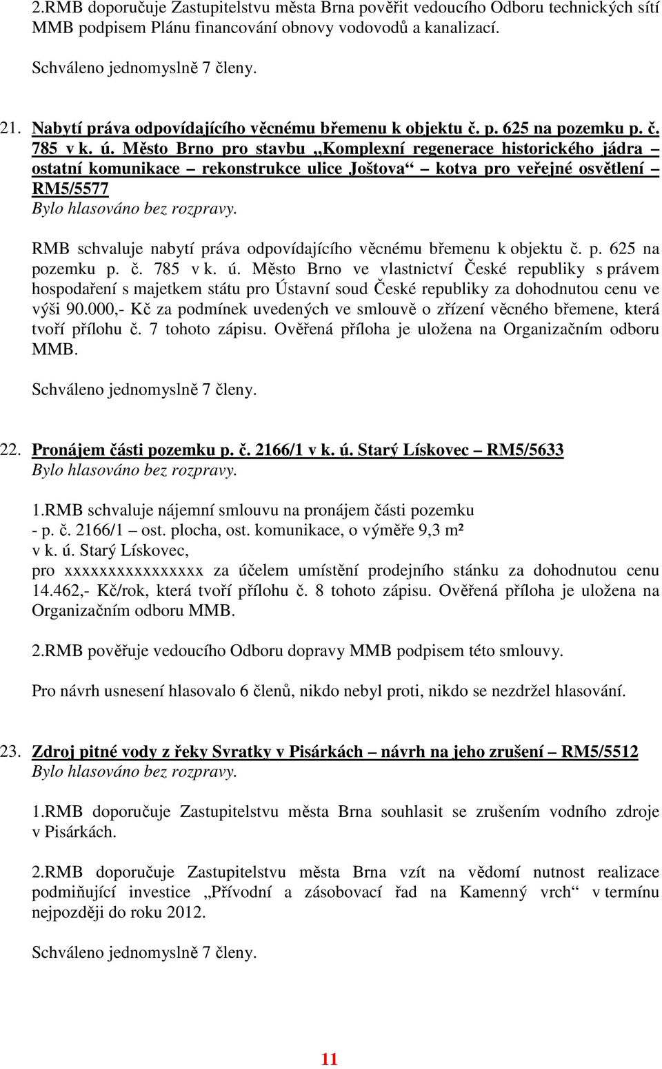 Město Brno pro stavbu Komplexní regenerace historického jádra ostatní komunikace rekonstrukce ulice Joštova kotva pro veřejné osvětlení RM5/5577 RMB schvaluje nabytí práva odpovídajícího věcnému
