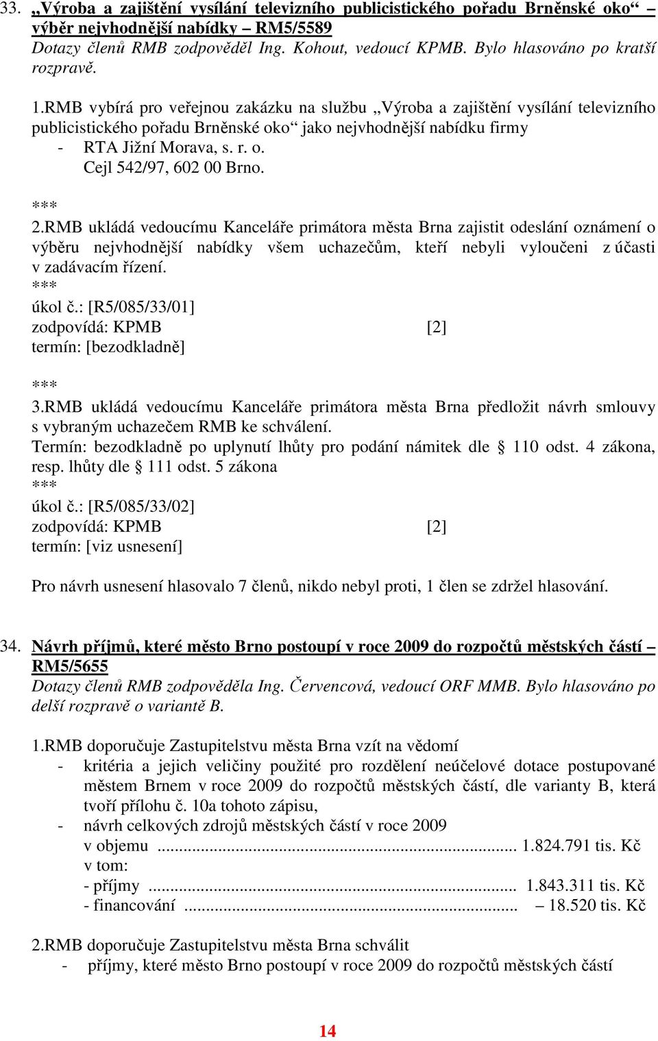 RMB vybírá pro veřejnou zakázku na službu Výroba a zajištění vysílání televizního publicistického pořadu Brněnské oko jako nejvhodnější nabídku firmy - RTA Jižní Morava, s. r. o. Cejl 542/97, 602 00 Brno.
