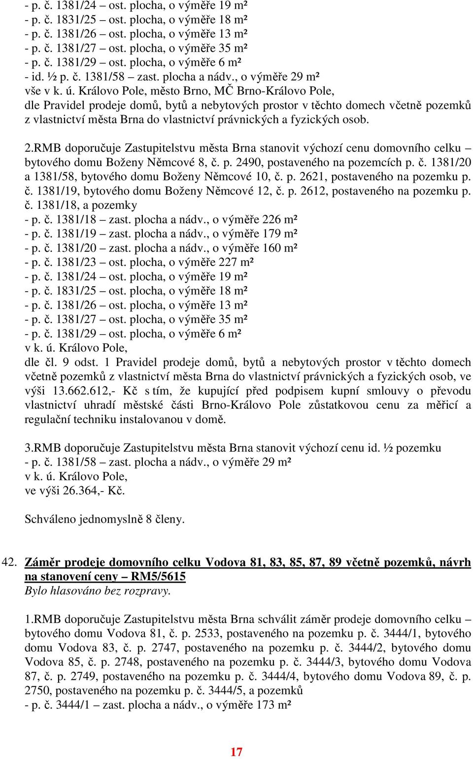 Královo Pole, město Brno, MČ Brno-Královo Pole, dle Pravidel prodeje domů, bytů a nebytových prostor v těchto domech včetně pozemků z vlastnictví města Brna do vlastnictví právnických a fyzických