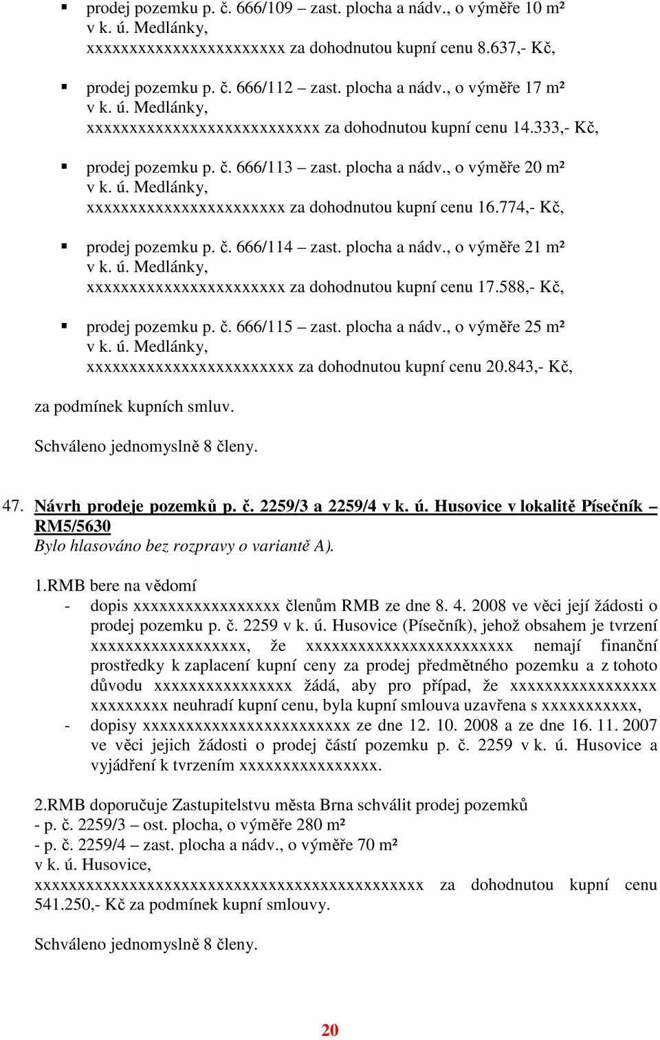 Medlánky, xxxxxxxxxxxxxxxxxxxxxxx za dohodnutou kupní cenu 16.774,- Kč, prodej pozemku p. č. 666/114 zast. plocha a nádv., o výměře 21 m² v k. ú.