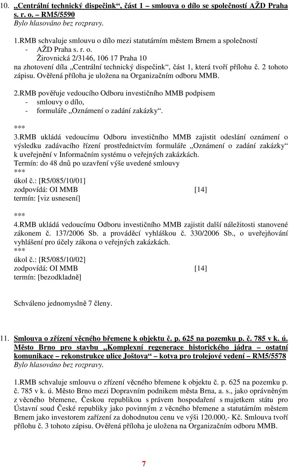 RMB ukládá vedoucímu Odboru investičního MMB zajistit odeslání oznámení o výsledku zadávacího řízení prostřednictvím formuláře Oznámení o zadání zakázky k uveřejnění v Informačním systému o veřejných