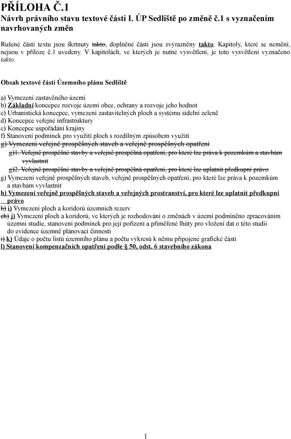 Obsah textové části Územního plánu Sedliště a) Vymezení zastavěného území b) Základní koncepce rozvoje území obce, ochrany a rozvoje jeho hodnot c) Urbanistická koncepce, vymezení zastavitelných