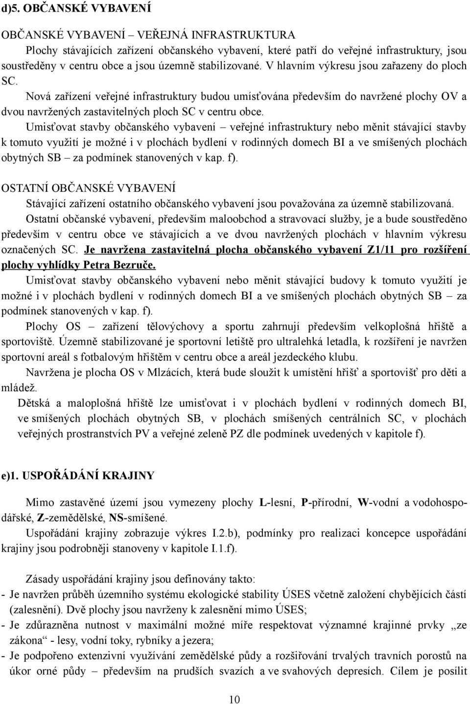 Nová zařízení veřejné infrastruktury budou umísťována především do navržené plochy OV a dvou navržených zastavitelných ploch SC v centru obce.