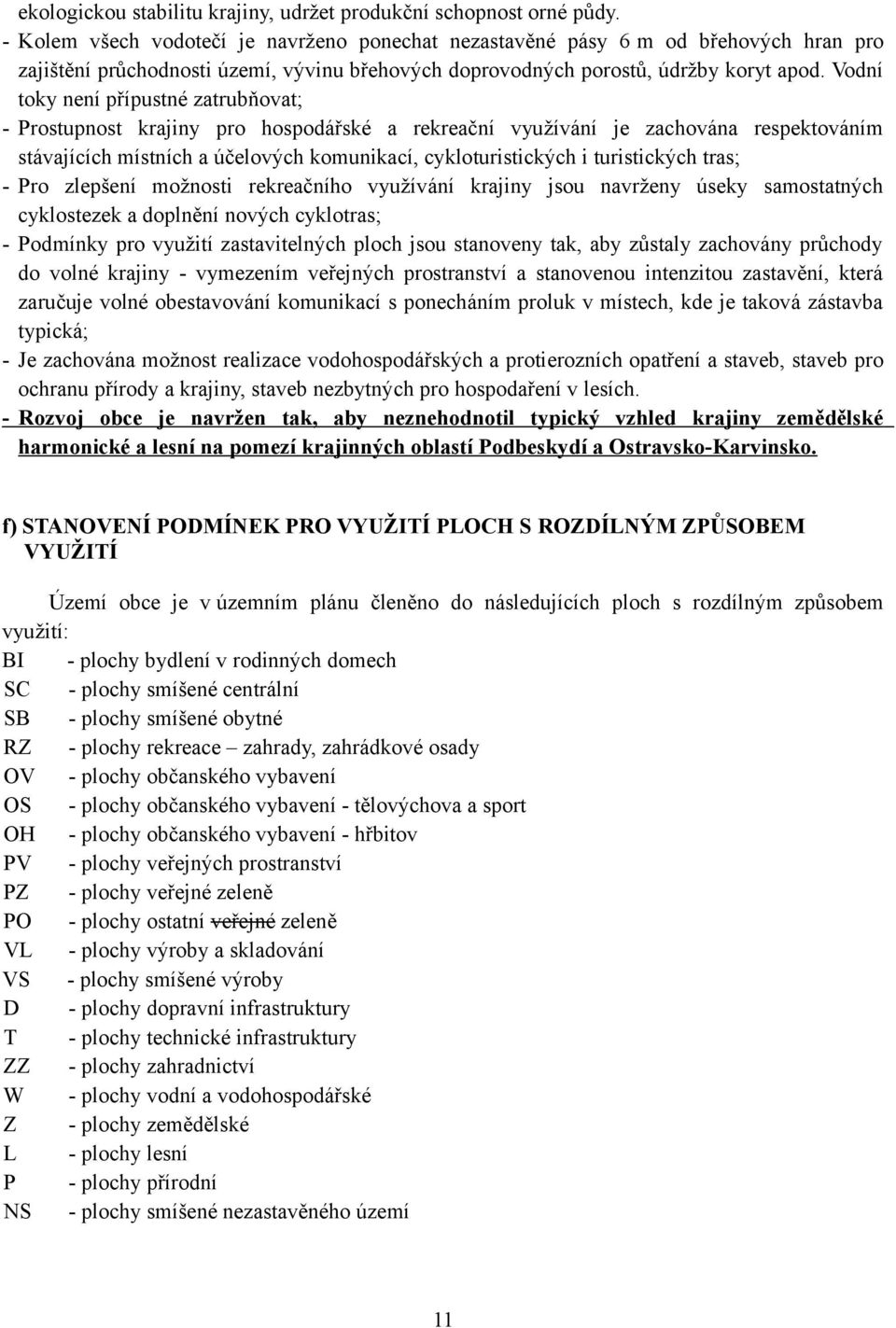 Vodní toky není přípustné zatrubňovat; - Prostupnost krajiny pro hospodářské a rekreační využívání je zachována respektováním stávajících místních a účelových komunikací, cykloturistických i