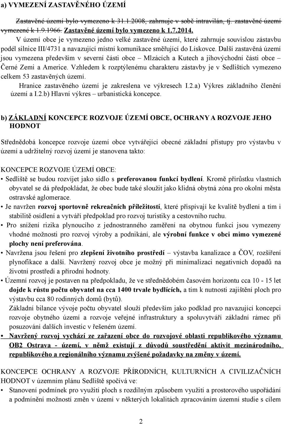 Další zastavěná území jsou vymezena především v severní části obce Mlzácích a Kutech a jihovýchodní části obce Černé Zemi a Americe.