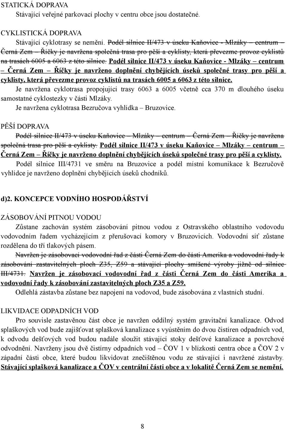 Podél silnice II/473 v úseku Kaňovice - Mlzáky centrum Černá Zem Říčky je navrženo doplnění chybějících úseků společné trasy pro pěší a cyklisty, která převezme provoz cyklistů na trasách 6005 a 6063