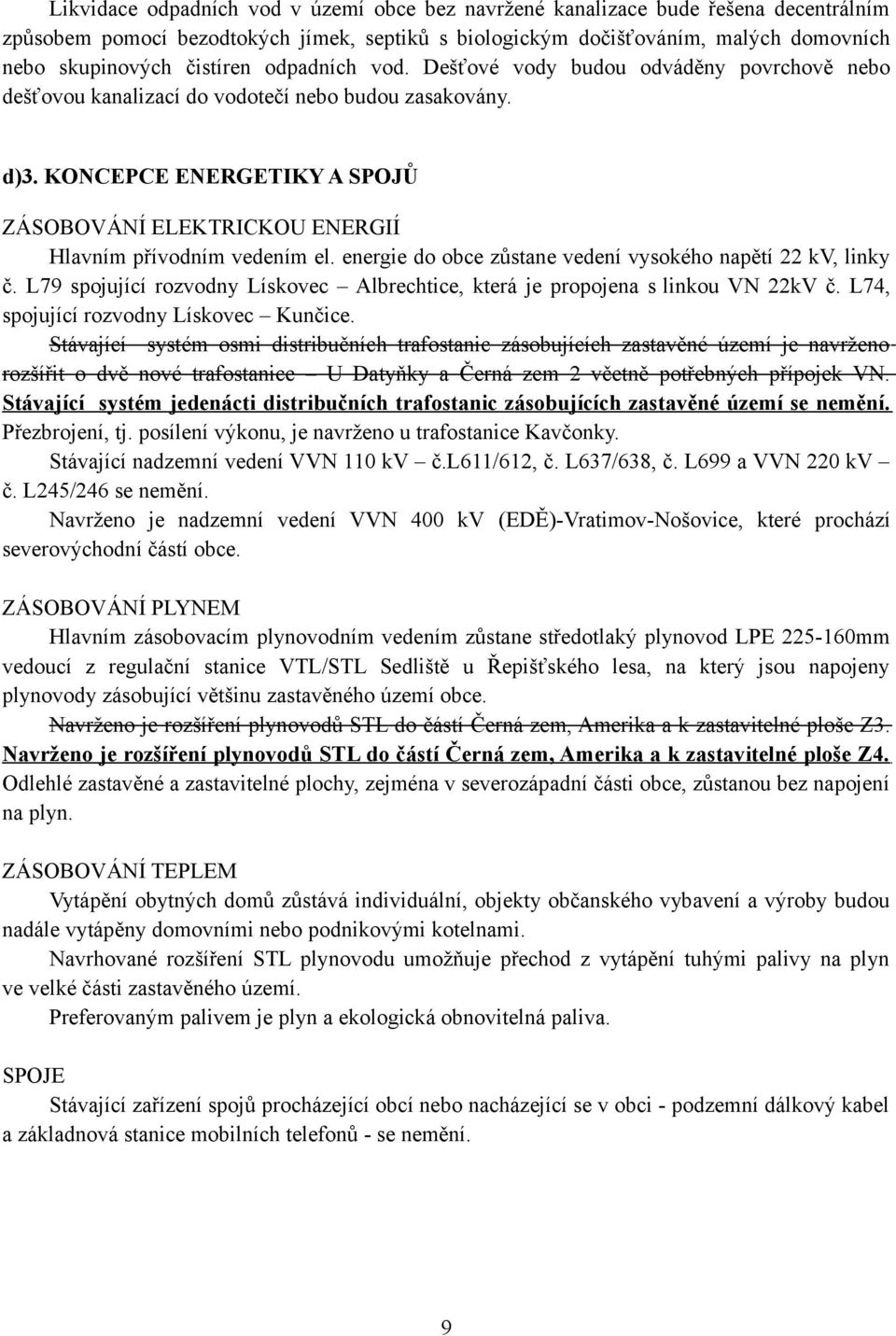 KONCEPCE ENERGETIKY A SPOJŮ ZÁSOBOVÁNÍ ELEKTRICKOU ENERGIÍ Hlavním přívodním vedením el. energie do obce zůstane vedení vysokého napětí 22 kv, linky č.
