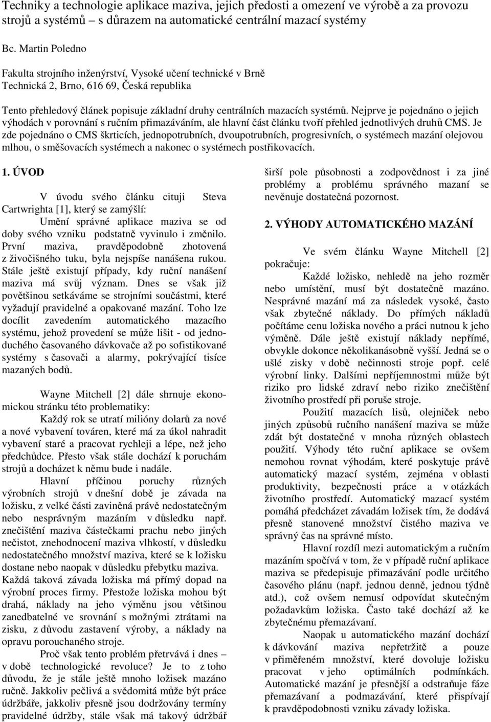 Nejprve je pojednáno o jejich výhodách v porovnání s ručním přimazáváním, ale hlavní část článku tvoří přehled jednotlivých druhů CMS.