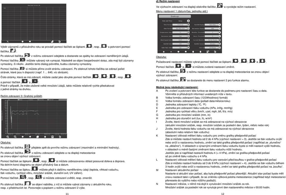 Pomocí tlačítka můžete vybraný rok vymazat. Následně se objeví bezpečnostní dotaz, zda mají být záznamy vymazány, či nikoliv. Jestliže tento dialog potvrdíte, budou záznamy vymazány.