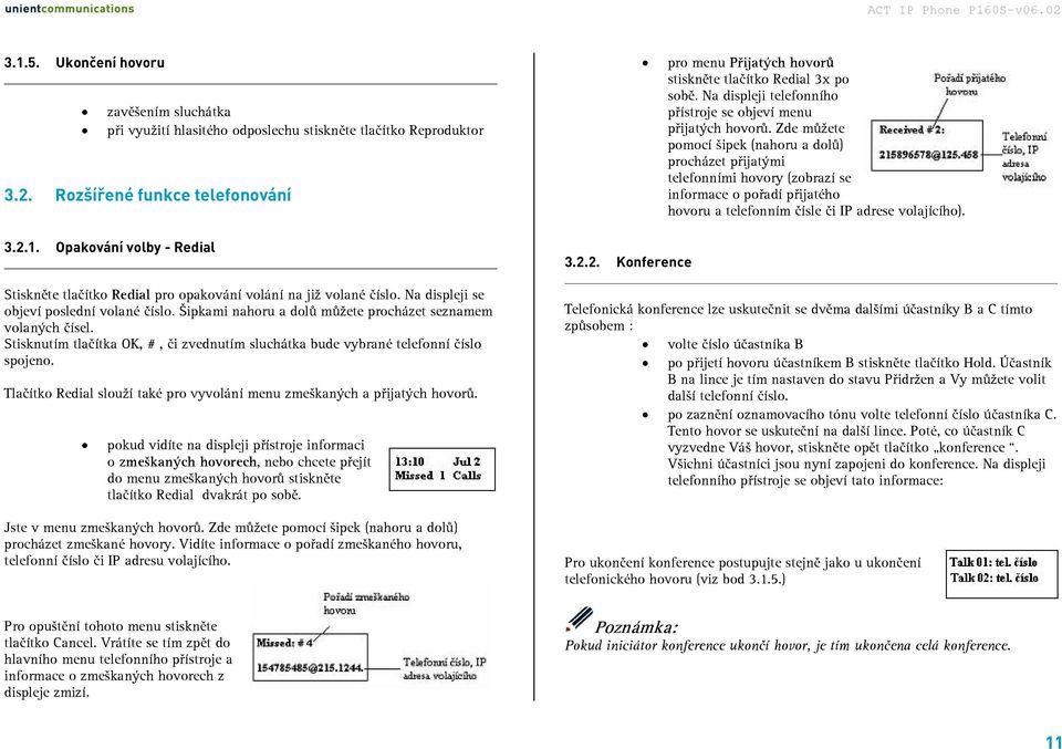 Tlačítko Redial slouží také pro vyvolání menu zmeškaných a přijatých hovorů.