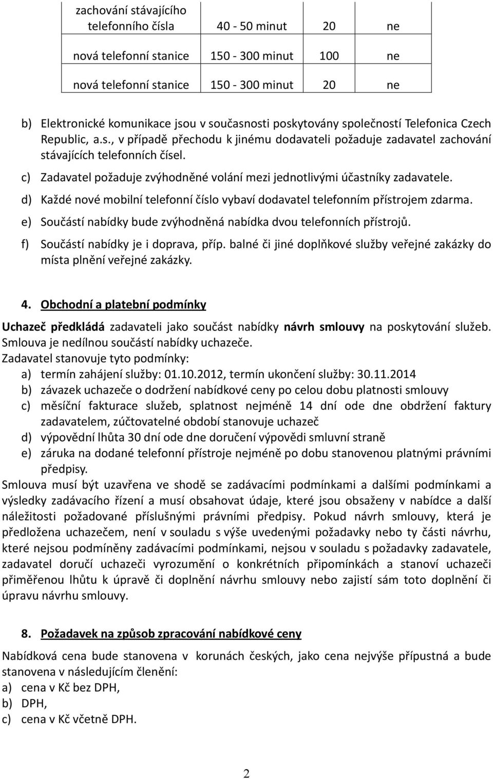 e) Součástí nabídky bude zvýhodněná nabídka dvou telefonních přístrojů. f) Součástí nabídky je i doprava, příp. balné či jiné doplňkové služby veřejné zakázky do místa plnění veřejné zakázky. 4.