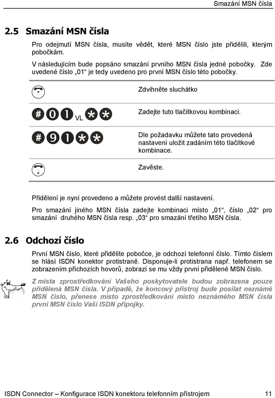 Přidělení je nyní provedeno a můžete provést další nastavení. Pro smazání jiného MSN čísla zadejte kombinaci místo 01, číslo 02 pro smazání druhého MSN čísla resp. 03 pro smazání třetího MSN čísla. 2.