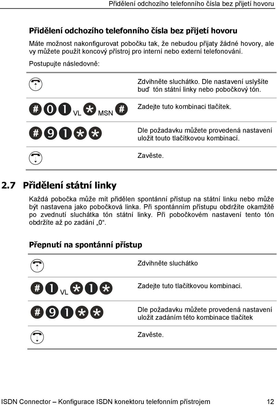 Dle požadavku můžete provedená nastavení uložit touto tlačítkovou kombinací. 2.