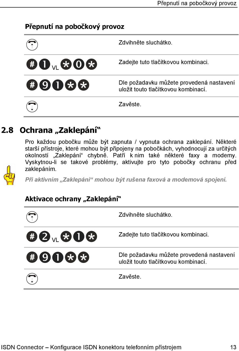 Některé starší přístroje, které mohou být připojeny na pobočkách, vyhodnocují za určitých okolností Zaklepání chybně. Patří k nim také některé faxy a modemy.