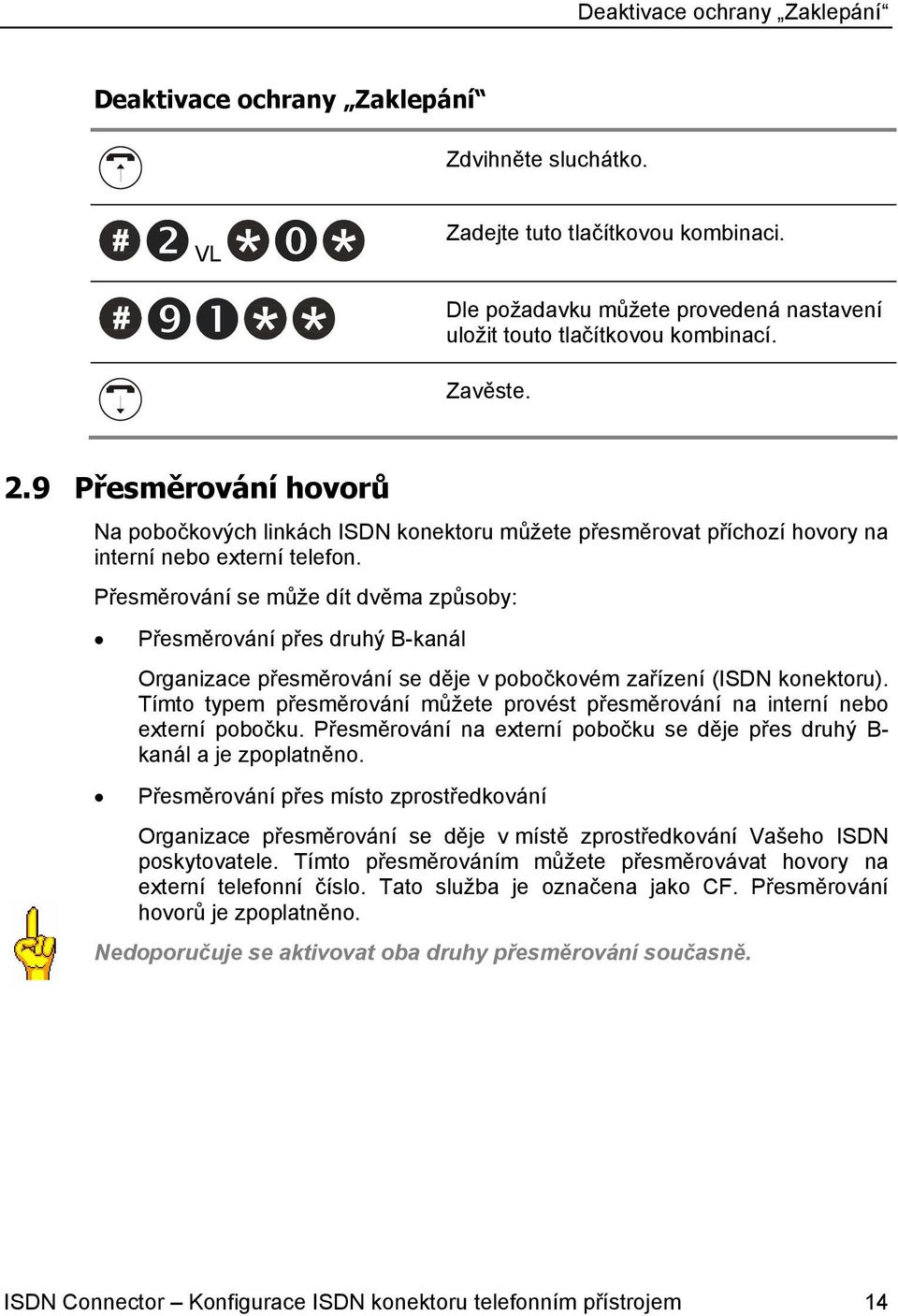 Přesměrování se může dít dvěma způsoby: Přesměrování přes druhý B-kanál Organizace přesměrování se děje v pobočkovém zařízení (ISDN konektoru).